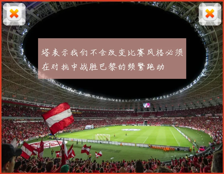 塔表示我们不会改变比赛风格必须在对抗中战胜巴黎的频繁跑动