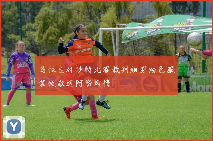 乌拉圭对沙特比赛裁判组穿粉色服装致敬迈阿密风情