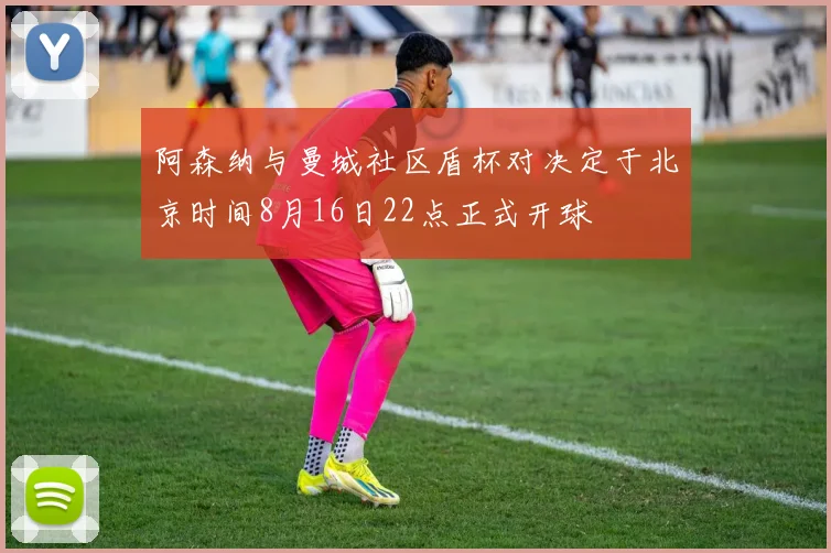 阿森纳与曼城社区盾杯对决定于北京时间8月16日22点正式开球
